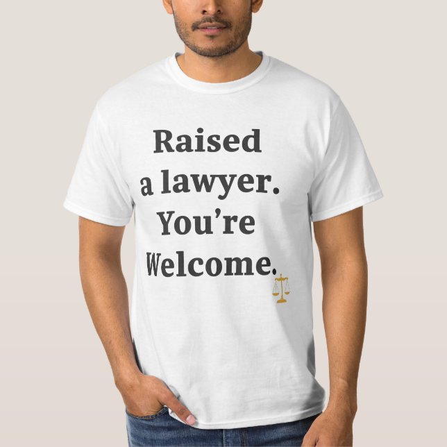 I Raised a Lawyer. You’re Welcome T-Shirt (Front)