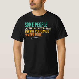 I Raised My Favourite Performer Proud Parent Quote T-Shirt