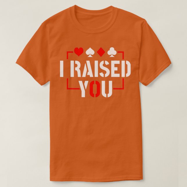 I Raised You Texas Holdem Poker T-Shirt (Design Front)