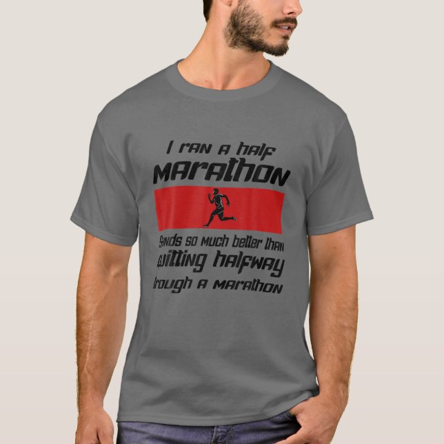 I Ran A Half Marathon Is Better Quitting Halfway F T-Shirt (Front)