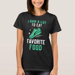 I Ran A Lot To Eat Food Half Marathon Fitness Runn T-Shirt