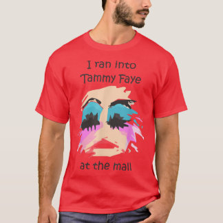 I Ran Into Tammy Faye Bakker At The Mall  T-Shirt