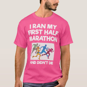 I Ran My First Half Marathon And Didn'T Die Funny T-Shirt