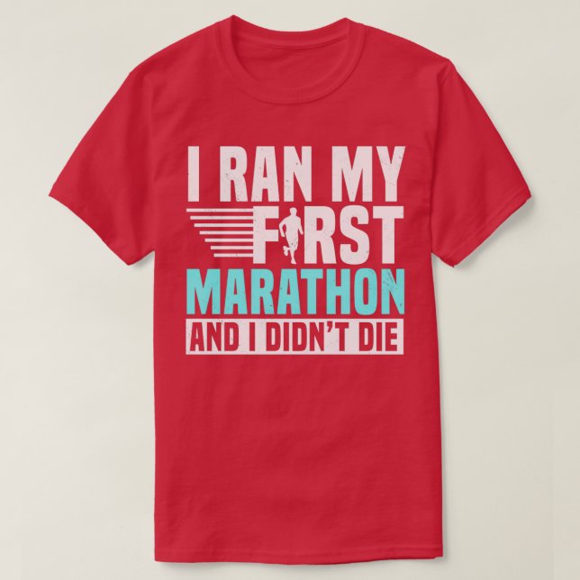 I Ran My First Marathon And I Didnx27t Die T-Shirt (Design Front)