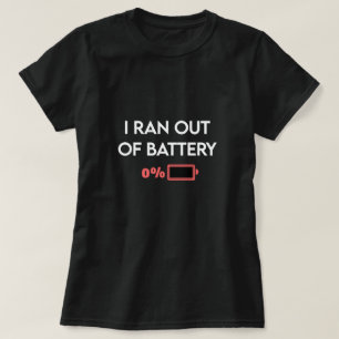 I Ran Out Of Battery T Shirt - Funny Slogan 