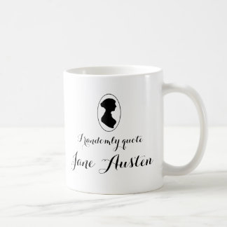 I randomly quote Jane Austen Coffee Cup