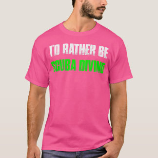 I Rather Be Scuba Diving Funny Scuba Diving T-Shirt