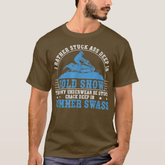 I Rather Stuck Deep In Cold Snow Funny Snowmobile  T-Shirt