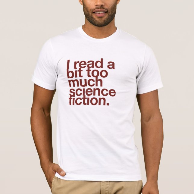 I read a bit too much science fiction. T-Shirt (Front)