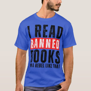 I Read Banned Books Im A Rebel Like That 8 T-Shirt