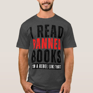 I Read Banned Books Im A Rebel Like That T-Shirt