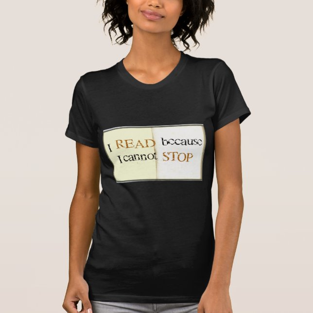 I Read because I cannot stop T-Shirt (Front)