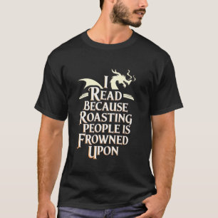 I Read Because Roasting People Is Frowned Up Drago T-Shirt