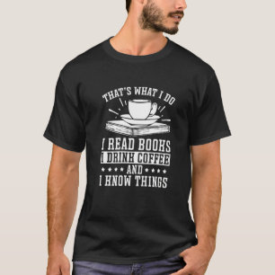I Read Books I Drink Coffee And I Know Things  3 T-Shirt