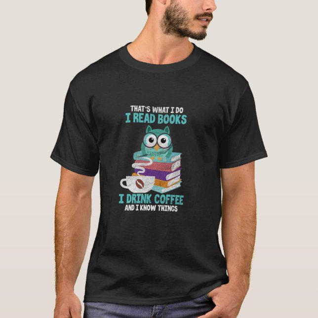 I Read Books I Drink Coffee and I Know Things Owl  T-Shirt (Front)