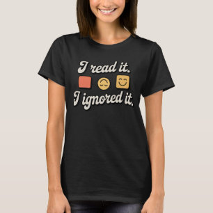 I Read It. I Ignored It. Funny Ghosting Mood T-Shirt