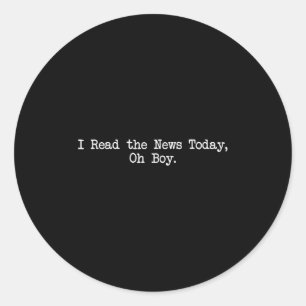 I Read The News Today Oh Boy Funny Saying Classic Round Sticker