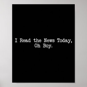 I Read The News Today Oh Boy Funny Saying Poster