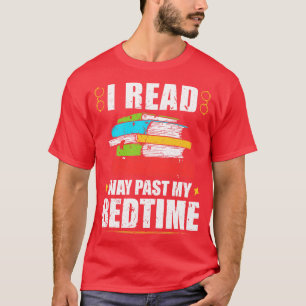 I Read Way Past My Bedtime Book Lover Bookworm Rea T-Shirt