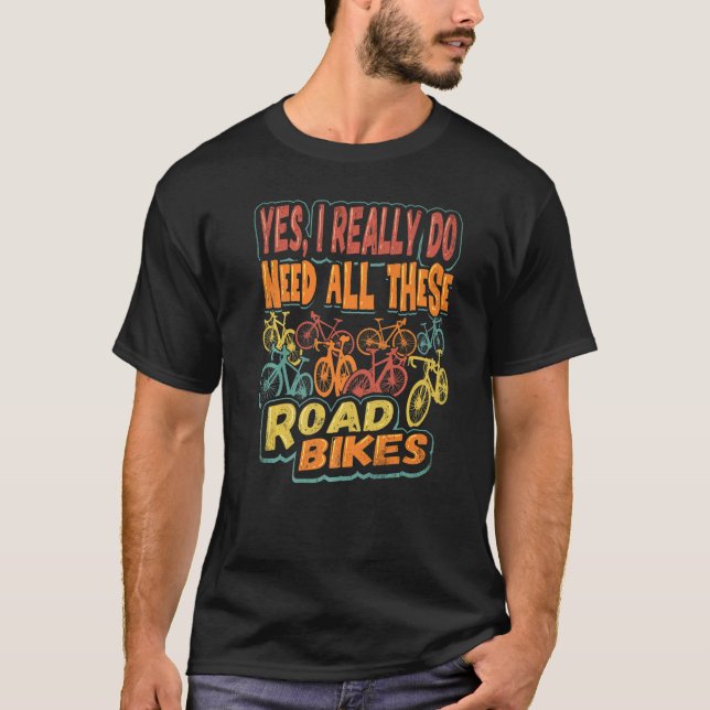 I Really Do Need All These Road Bikes Cycling Cycl T-Shirt (Front)