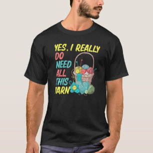 I Really Do Need All This yarn Fabric Crocheting T-Shirt