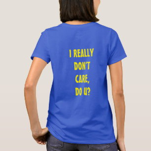 I REALLY DON'T CARE, DO U? T-Shirt