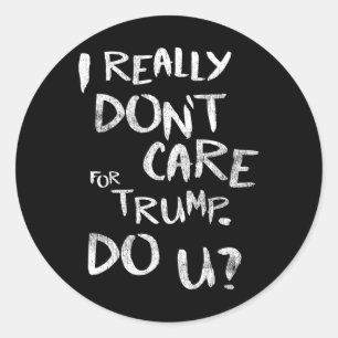 I Really Don't Care For Trump. Do U (front) Classic Round Sticker