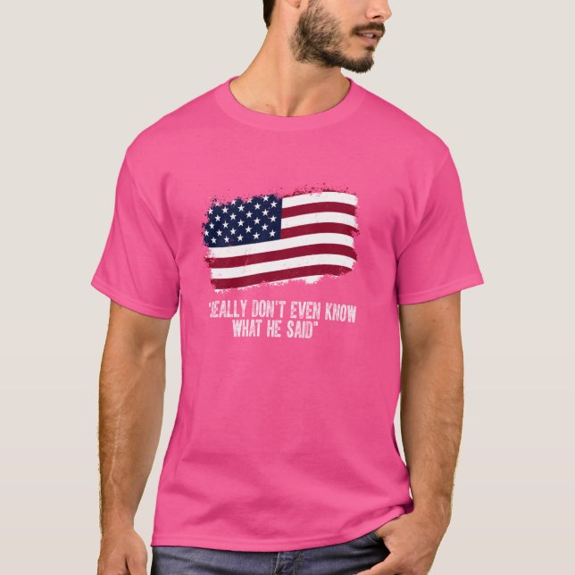 I REALLY DON'T EVEN KNOW WHAT HE SAID T-Shirt (Front)
