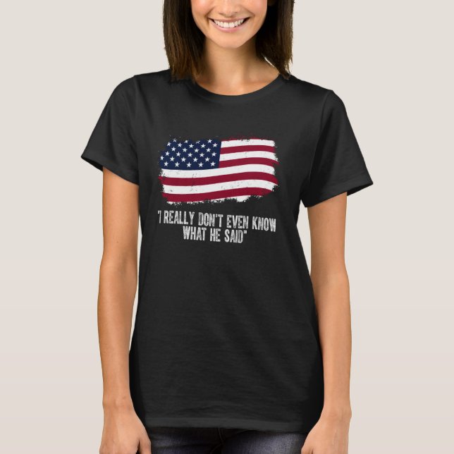 I REALLY DON'T EVEN KNOW WHAT HE SAID T-Shirt (Front)