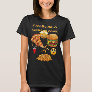 I really don't want to cook today T-Shirt