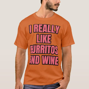 I Really Like Burritos And Wine T-Shirt