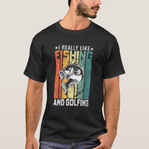 I Really Like Fishing And Golfing Fisherman Golf T-Shirt