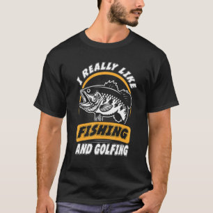 I Really Like Fishing And Golfing Fisherman Golf T-Shirt