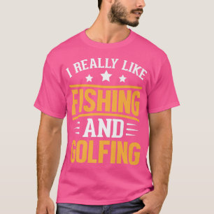I Really Like Fishing And GolfingFisherman Golf 18 T-Shirt