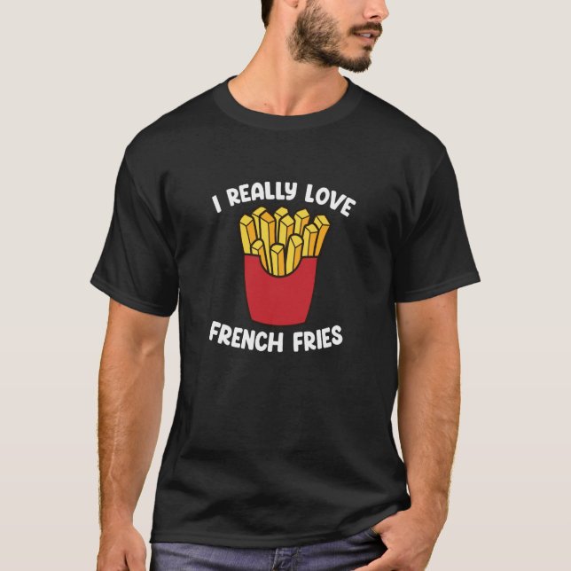 I Really Love French Fries  Fast Food  French Fry T-Shirt (Front)