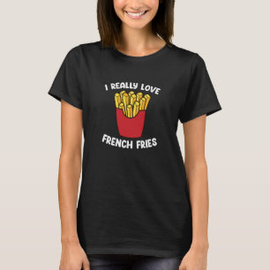 I Really Love French Fries  Fast Food  French Fry T-Shirt