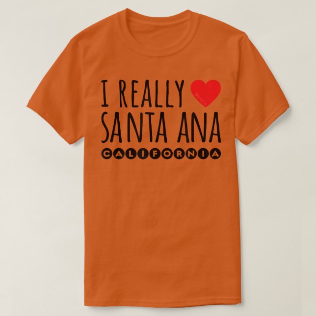 I REALLY LOVE (HEART) SANTA ANA CALIFORNIA  T-Shirt (Design Front)