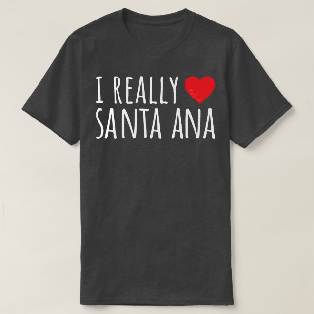 I REALLY LOVE (HEART) SANTA ANA Cute Funny  T-Shirt (Design Front)