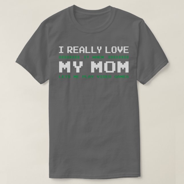 I Really Love It When My Mom Lets Me Play Video Ga T-Shirt (Design Front)