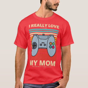 I Really Love It When My Mum Lets Me Play Video Ga T-Shirt