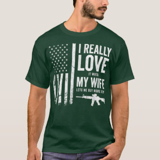 I Really Love It When My Wife Lets Me Buy More Gun T-Shirt