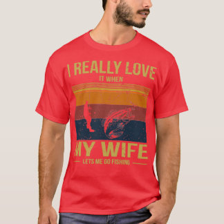 I Really Love It When My Wife Lets Me Go Fishing 1 T-Shirt
