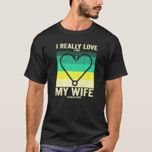 I Really Love It When My Wife Lets Me Go Fishing H T-Shirt