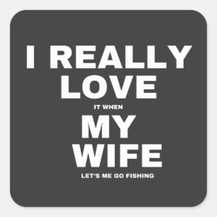 I Really Love It When My Wife Lets Me Go Fishing Square Sticker