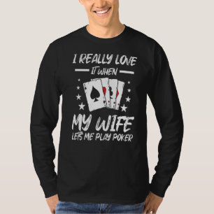 I Really Love It When My Wife Lets Me Play Poker G T-Shirt