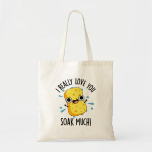 I Really Love You Soak Much Funny Sponge Pun Tote Bag