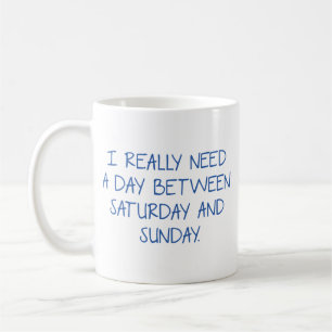 I Really Need A Day Between Saturday And Sunday Co Coffee Mug