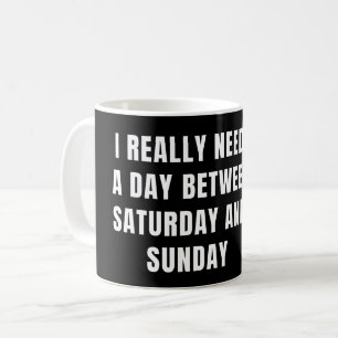 I REALLY NEED A DAY BETWEEN SATURDAY AND SUNDAY COFFEE MUG