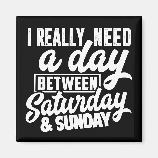 I really need a day between Saturday & Sunday Magnet (Front)