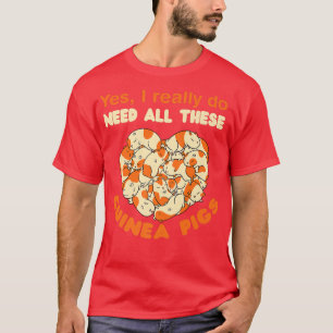 I Really Need All These Guinea Pigs Pet Guinea Pig T-Shirt